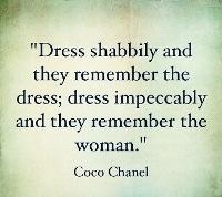 Dress Shabbily and they remember the dress; Dress impeccably and they remember the woman